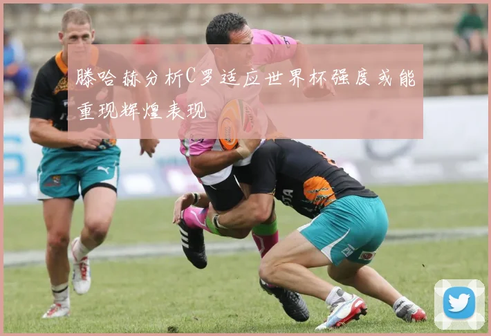 滕哈赫分析C罗适应世界杯强度或能重现辉煌表现
